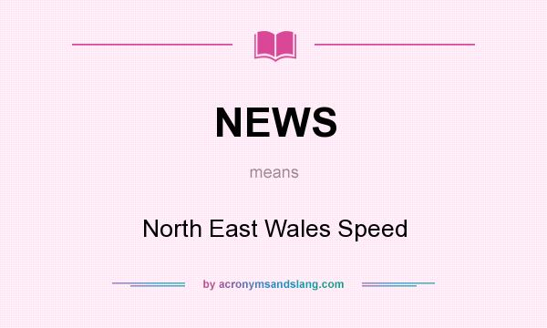 What does NEWS mean? It stands for North East Wales Speed