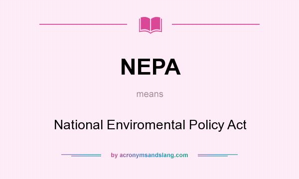 What does NEPA mean? It stands for National Enviromental Policy Act