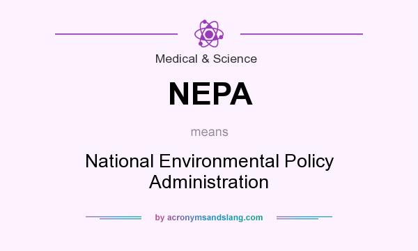 What does NEPA mean? It stands for National Environmental Policy Administration