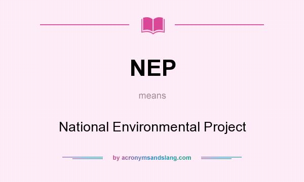 What does NEP mean? It stands for National Environmental Project