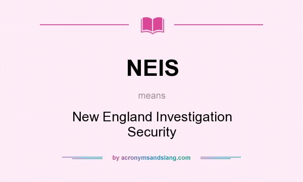What does NEIS mean? It stands for New England Investigation Security