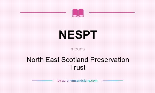 What does NESPT mean? It stands for North East Scotland Preservation Trust
