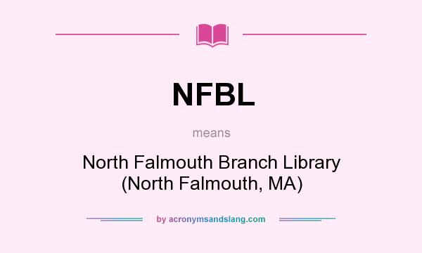 What does NFBL mean? It stands for North Falmouth Branch Library (North Falmouth, MA)