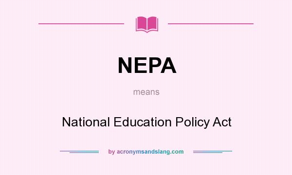 What does NEPA mean? It stands for National Education Policy Act