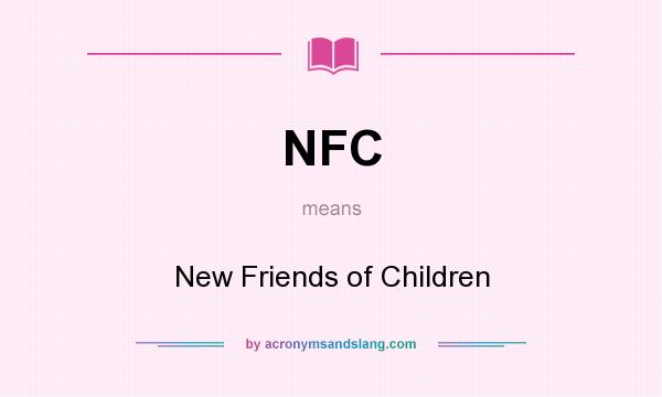 What does NFC mean? It stands for New Friends of Children