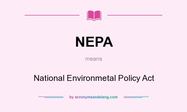 What does NEPA mean? It stands for National Environmetal Policy Act