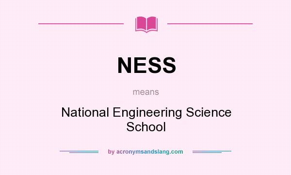 What does NESS mean? It stands for National Engineering Science School