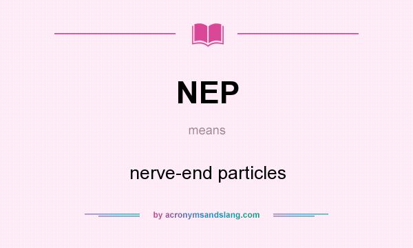 What does NEP mean? It stands for nerve-end particles