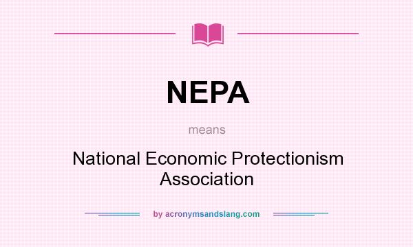 What does NEPA mean? It stands for National Economic Protectionism Association