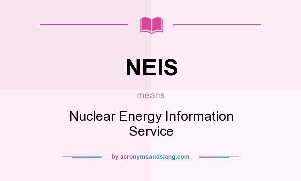 What does NEIS mean? It stands for Nuclear Energy Information Service