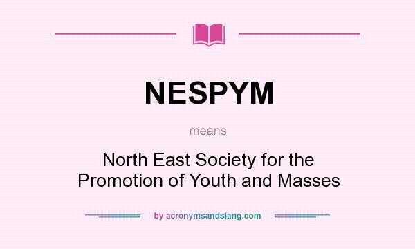 What does NESPYM mean? It stands for North East Society for the Promotion of Youth and Masses