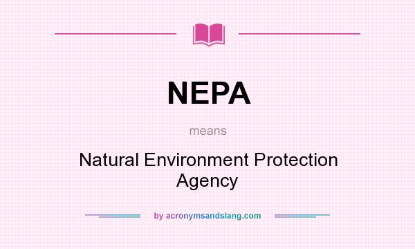 What does NEPA mean? It stands for Natural Environment Protection Agency