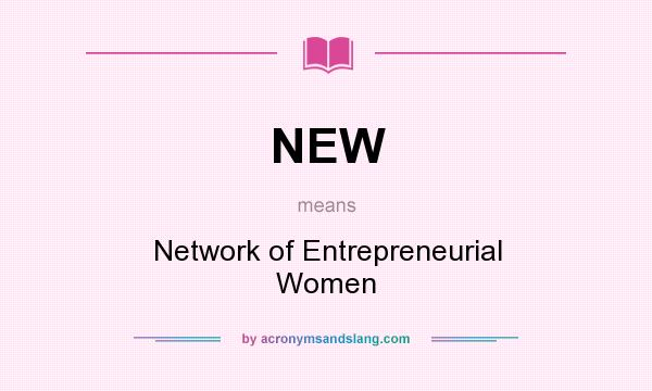 What does NEW mean? It stands for Network of Entrepreneurial Women