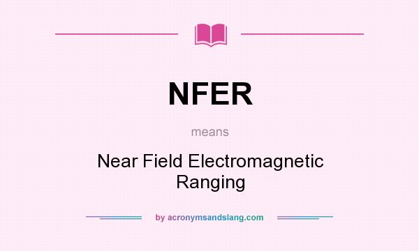 What does NFER mean? It stands for Near Field Electromagnetic Ranging