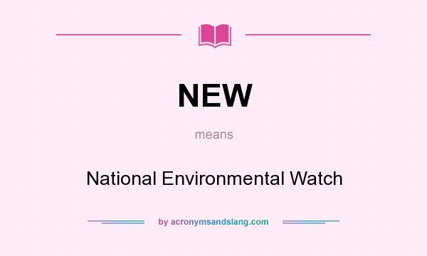 What does NEW mean? It stands for National Environmental Watch