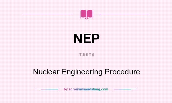 What does NEP mean? It stands for Nuclear Engineering Procedure