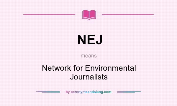 What does NEJ mean? It stands for Network for Environmental Journalists