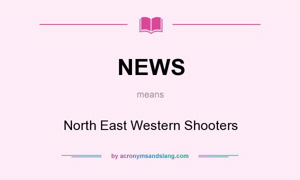 What does NEWS mean? It stands for North East Western Shooters