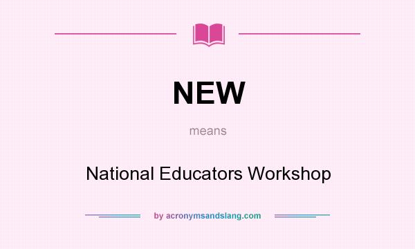 What does NEW mean? It stands for National Educators Workshop