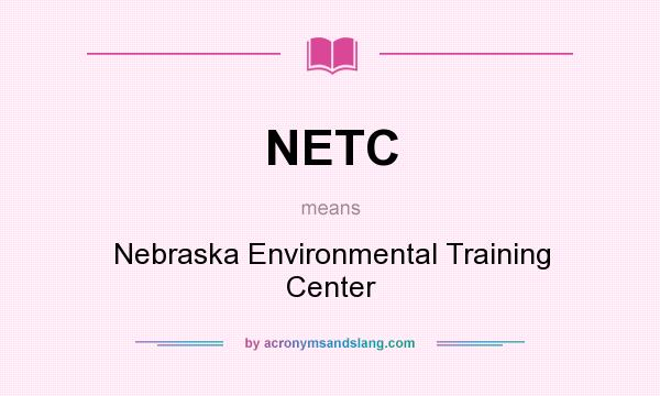 What does NETC mean? It stands for Nebraska Environmental Training Center