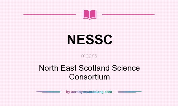 What does NESSC mean? It stands for North East Scotland Science Consortium