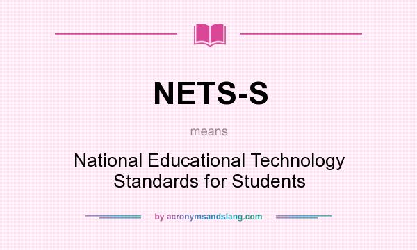What does NETS-S mean? It stands for National Educational Technology Standards for Students
