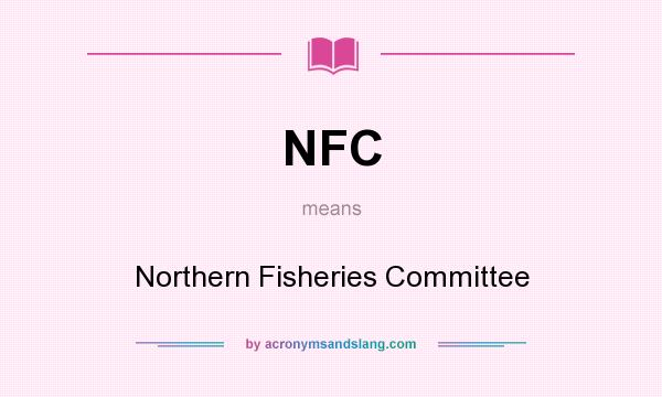 What does NFC mean? It stands for Northern Fisheries Committee