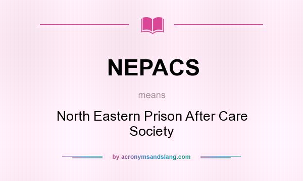 What does NEPACS mean? It stands for North Eastern Prison After Care Society