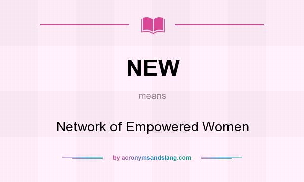 What does NEW mean? It stands for Network of Empowered Women
