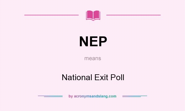 What does NEP mean? It stands for National Exit Poll