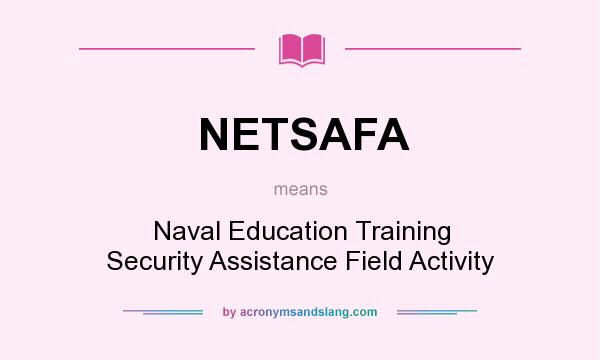 What does NETSAFA mean? It stands for Naval Education Training Security Assistance Field Activity
