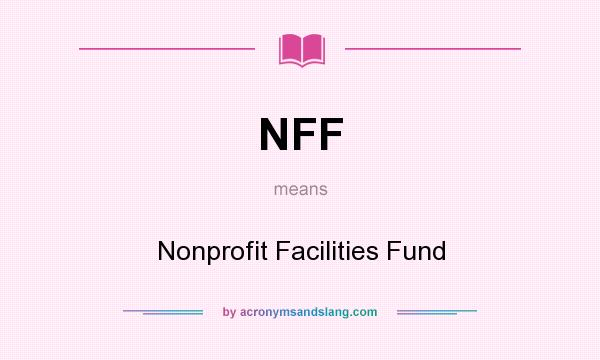 What does NFF mean? It stands for Nonprofit Facilities Fund