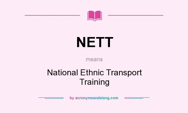 What does NETT mean? It stands for National Ethnic Transport Training