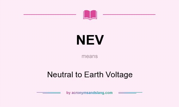 What does NEV mean? It stands for Neutral to Earth Voltage