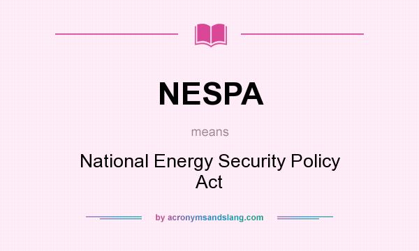 What does NESPA mean? It stands for National Energy Security Policy Act