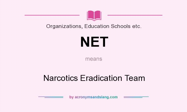 What does NET mean? It stands for Narcotics Eradication Team