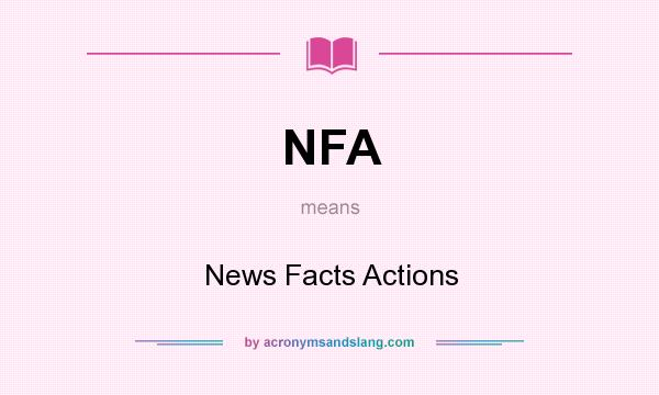 What does NFA mean? It stands for News Facts Actions