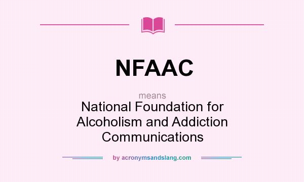 What does NFAAC mean? It stands for National Foundation for Alcoholism and Addiction Communications