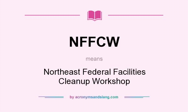 What does NFFCW mean? It stands for Northeast Federal Facilities Cleanup Workshop