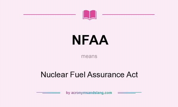 What does NFAA mean? It stands for Nuclear Fuel Assurance Act