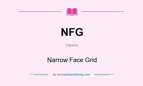 What does NFG mean? It stands for Narrow Face Grid