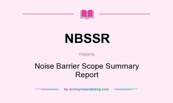 What does NBSSR mean? It stands for Noise Barrier Scope Summary Report