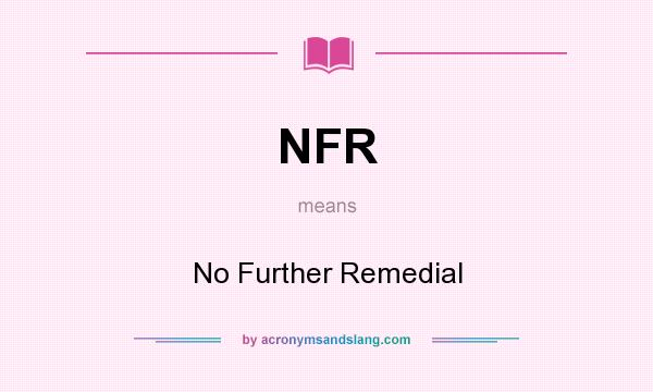 What does NFR mean? It stands for No Further Remedial