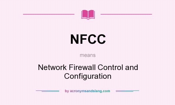 What does NFCC mean? It stands for Network Firewall Control and Configuration