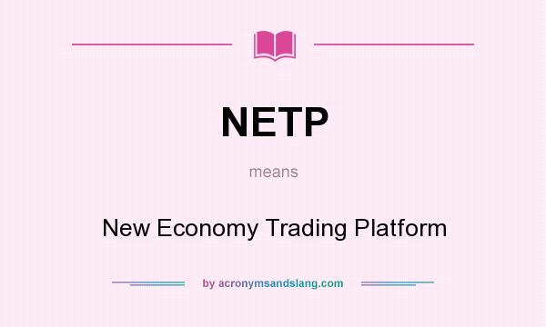 What does NETP mean? It stands for New Economy Trading Platform
