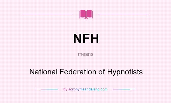 What does NFH mean? It stands for National Federation of Hypnotists