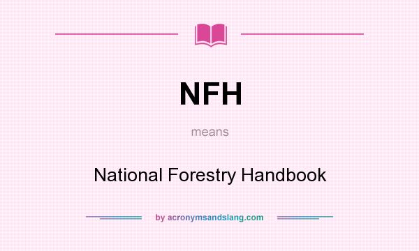 What does NFH mean? It stands for National Forestry Handbook