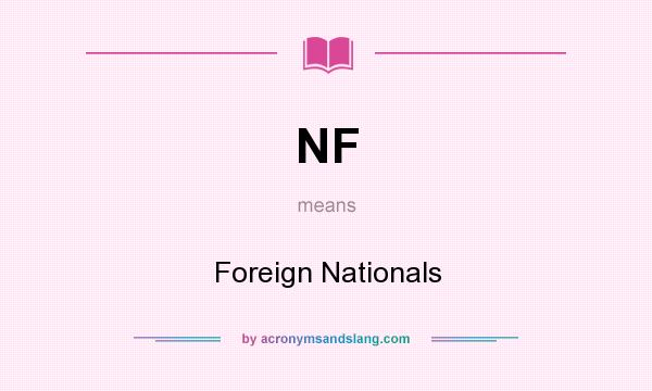 What does NF mean? It stands for Foreign Nationals