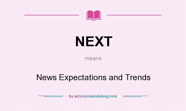 What does NEXT mean? It stands for News Expectations and Trends
