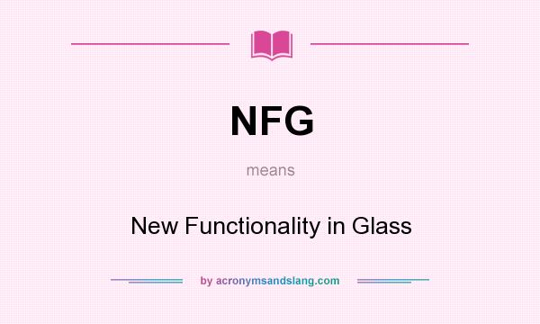What does NFG mean? It stands for New Functionality in Glass